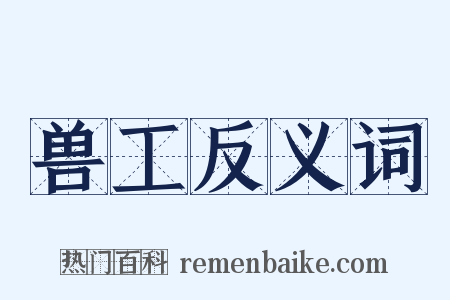 兽工反义词是什么意思的图片